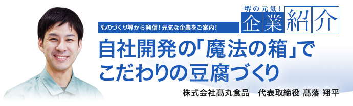 自社開発の「魔法の箱」でこだわりの豆腐づくり 株式会社髙丸食品 代表取締役 髙落 翔平