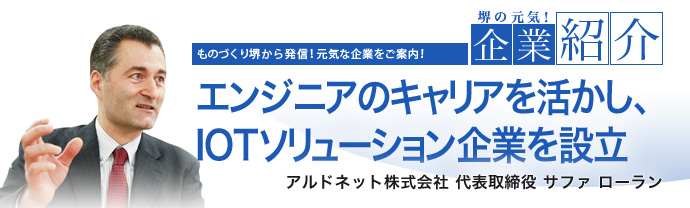 エンジニアのキャリアを活かし、IOTソリューション企業を設立 アルドネット株式会社 代表取締役 サファ ローラン