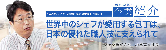 世界中のシェフが愛用する包丁は、日本の優れた職人技に支えられて　マック株式会社　小林克人社長