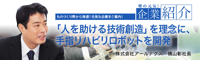 「人を助ける技術創造」を理念に、手指リハビリロボットを開発　株式会社アールテクス　積山 彰社長