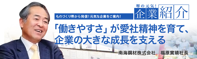 「働きやすさ」が愛社精神を育て、企業の大きな成長を支える　南海鋼材株式会社　福原實晴社長