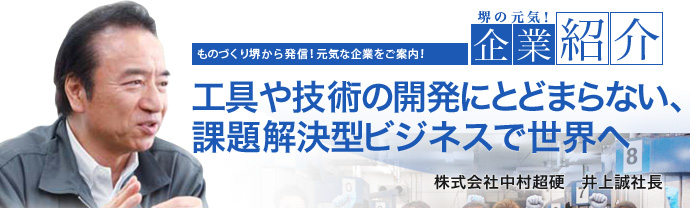 工具や技術の開発にとどまらない、課題解決型ビジネスで世界へ　株式会社中村超硬　井上誠社長