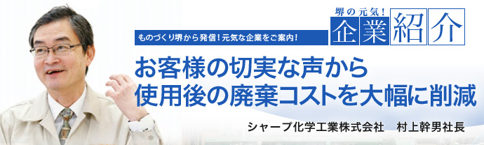 お客様の切実な声から使用後の廃棄コストを大幅に削減　シャープ化学工業株式会社　村上 幹男 社長