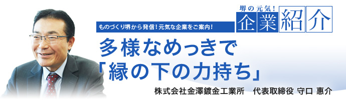 多様なめっきで「縁の下の力持ち」 株式会社金澤鍍金工業所 代表取締役 守口 惠介