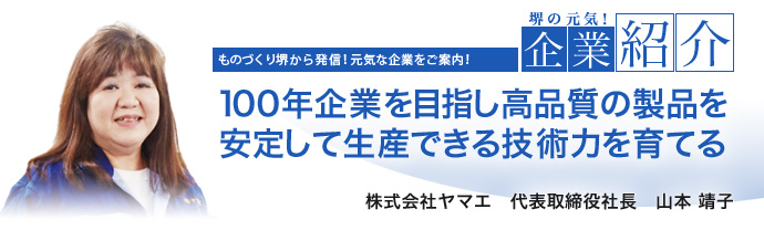 100年企業を目指し高品質の製品を安定して生産できる技術力を育てる　株式会社ヤマエ