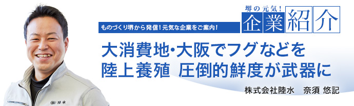 大消費地・大阪でフグなどを陸上養殖 圧倒的鮮度が武器に 株式会社陸水