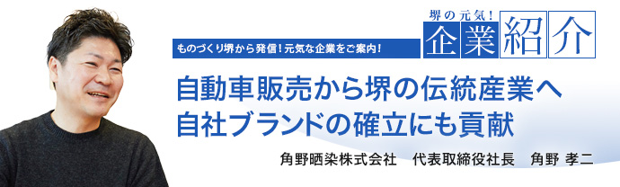 自動車販売から堺の伝統産業へ自社ブランドの確立にも貢献　角野晒染株式会社 代表取締役社長　角野 孝二