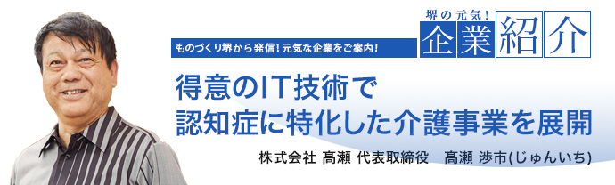 得意ＩＴ技術で認知症に特化した介護事業を展開　株式会社 髙瀬