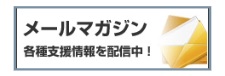 メールマガジン　各種支援情報を配信中！